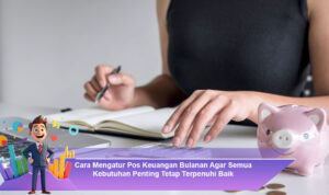 Cara-Mengatur-Pos-Keuangan-Bulanan-Agar-Semua-Kebutuhan-Penting-Tetap-Terpenuhi-Baik