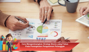 Cara-Mengembangkan-Strategi-Bisnis-yang-Fokus-Pada-Peningkatan-Pengalaman-Pelanggan
