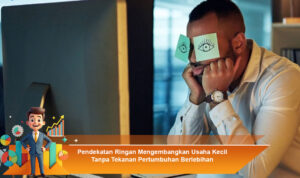 Pendekatan-Ringan-Mengembangkan-Usaha-Kecil-Tanpa-Tekanan-Pertumbuhan-Berlebihan