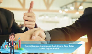 Teknik-Menjaga-Konsistensi-Arah-Usaha-Agar-Tetap-Fokus-Tujuan-Bisnis