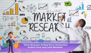 Teknik-Menyusun-Strategi-Bisnis-Berdasarkan-Analisis-Pasar-yang-Lebih-Mendalam
