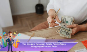 Tips-Mengatur-Keuangan-Jangka-Pendek-Tanpa-Mengganggu-Rencana-Besar