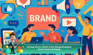 Strategi-Bisnis-Efektif-Untuk-Mengembangkan-Brand-Secara-Bertahap