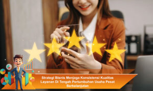 Strategi-Bisnis-Menjaga-Konsistensi-Kualitas-Layanan-Di-Tengah-Pertumbuhan